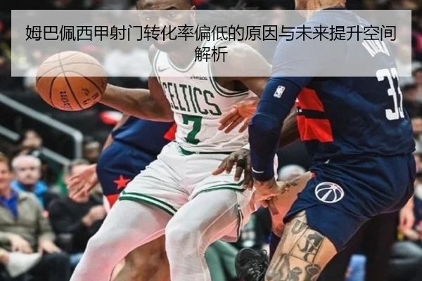姆巴佩西甲射门转化率偏低的原因与未来提升空间解析